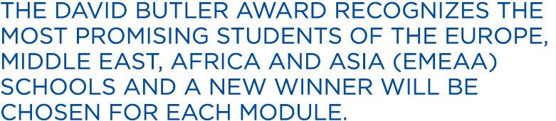 The David Butler Award recognizes the most promising students of the Europe, Middle East, Africa and Asia (EMEAA) Sch...