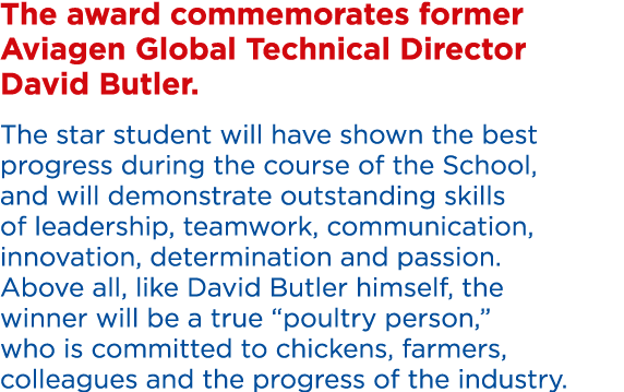 The award commemorates former Aviagen Global Technical Director David Butler. The star student will have shown the be...